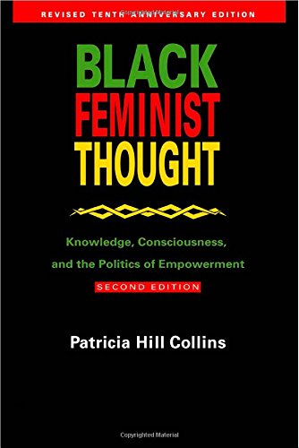 Black Feminist Thought: Knowledge, Consciousness, and the Politics of Empowerment (Revised 10th Anniv 2nd Edition)