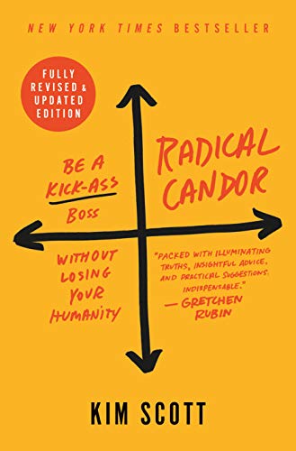 Radical Candor: Revised Edition: Be a Kick-Ass Boss Without Losing Your Humanity