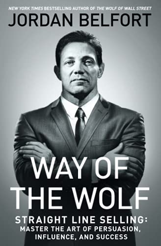 Way of the Wolf: Straight Line Selling: Master the Art of Persuasion, Influence, and Success