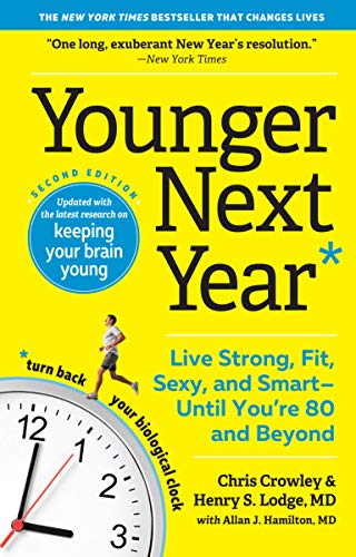 Younger Next Year: Live Strong, Fit, Sexy, and Smart?Until Youâ re 80 and Beyond