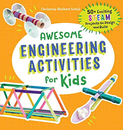 Awesome Engineering Activities for Kids: 50+ Exciting STEAM Projects to Design and Build (Awesome STEAM Activities for Kids)