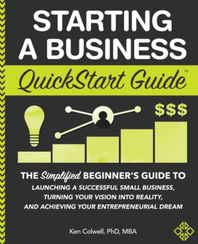 Starting a Business QuickStart Guide: The Simplified Beginner's Guide to Launching a Successful Small Business, Turning Your Vision into Reality, and Achieving Your Entrepreneurial Dream