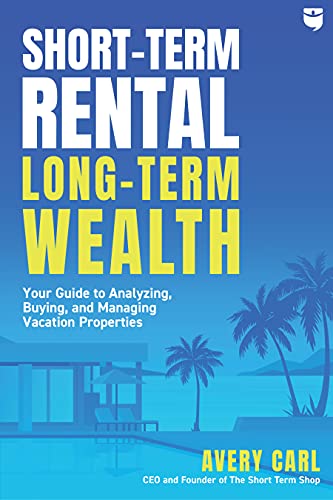 Short-Term Rental, Long-Term Wealth: Your Guide to Analyzing, Buying, and Managing Vacation Properties (Paperback or Softback)