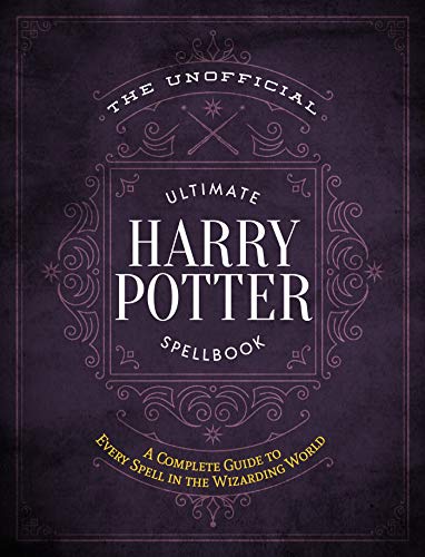 The Unofficial Ultimate Harry Potter Spellbook: A complete reference guide to every spell in the wizarding world (The Unofficial Harry Potter Reference Library)