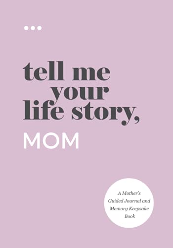 Tell Me Your Life Story, Mom: A Motherâ s Guided Journal and Memory Keepsake Book (Tell Me Your Life Story Series)