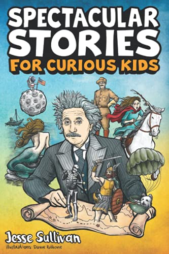Spectacular Stories for Curious Kids: A Fascinating Collection of True Stories to Inspire & Amaze Young Readers