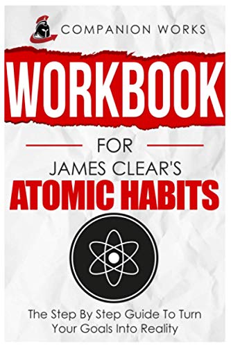 Workbook for James Clears Atomic Habits: The Step By Step Guide To Turn Your Goals Into Reality