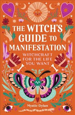 Witch's Guide to Manifestation : Witchcraft for the Life You Want