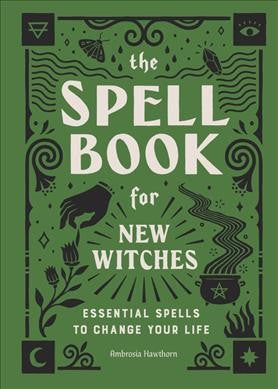 Spell Book for New Witches : Essential Spells to Change Your Life