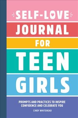 Self-Love Journal for Teen Girls : Prompts and Practices to Inspire Confidence and Celebrate You
