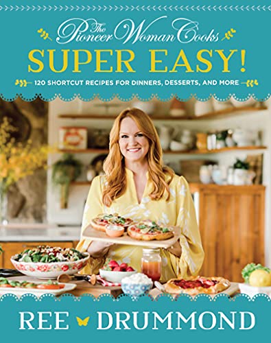 The Pioneer Woman Cooksâ Super Easy!: 120 Shortcut Recipes for Dinners, Desserts, and More