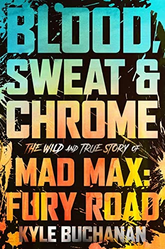 Blood, Sweat & Chrome: The Wild and True Story of Mad Max: Fury Road (Hardback)