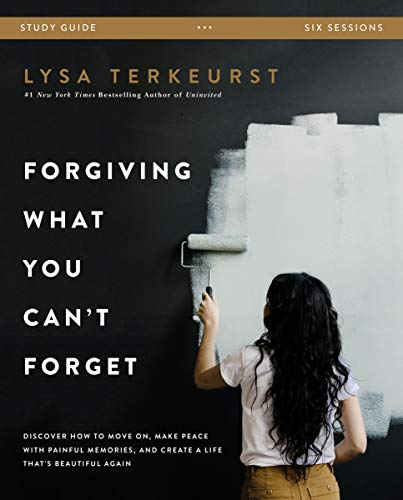 Forgiving What You Cant Forget Study Guide: Discover How to Move On, Make Peace with Painful Memories, and Create a Life Thats Beautiful Again