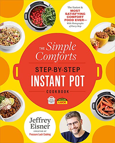 The Simple Comforts Step-by-Step Instant Pot Cookbook: The Easiest and Most Satisfying Comfort Food Ever With Photographs of Every Step