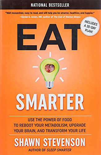 Eat Smarter: Use the Power of Food to Reboot Your Metabolism, Upgrade Your Brain, and Transform Your Life