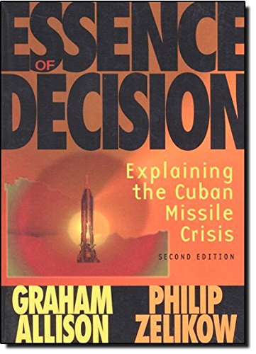 Essence of Decision: Explaining the Cuban Missile Crisis (2nd Edition)