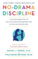 No-Drama Discipline: The Whole-Brain Way to Calm the Chaos and Nurture Your Child's Developing Mind