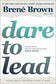 Dare to Lead: Brave Work. Tough Conversations. Whole Hearts.