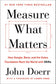 Measure What Matters: How Google, Bono, and the Gates Foundation Rock the World with OKRs