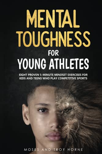 Mental Toughness For Young Athletes: Eight Proven 5-Minute Mindset Exercises For Kids And Teens Who Play Competitive Sports (Paperback)