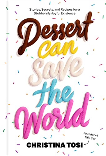 Dessert Can Save the World: Stories, Secrets, and Recipes for a Stubbornly Joyful Existence