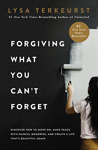 Forgiving What You Can't Forget: Discover How to Move On, Make Peace with Painful Memories, and Create a Life Thatâ s Beautiful Again