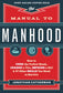 Manual to Manhood: How To Cook The Perfect Steak, Change A Tire, Impress A Girl & 97 Other Skills You Need To Survive