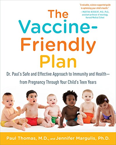 The Vaccine-Friendly Plan: Dr. Pauls Safe and Effective Approach to Immunity and Health-from Pregnancy Through Your Childs Teen Years
