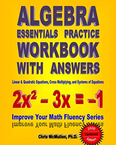 Algebra Essentials Practice Workbook with Answers: Linear & Quadratic Equations, Cross Multiplying, and Systems of Equations: Improve Your Math Fluency Series