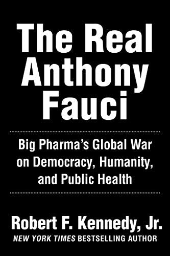 The Real Anthony Fauci: Bill Gates, Big Pharma, and the Global War on Democracy and Public Health (Childrenâ s Health Defense)