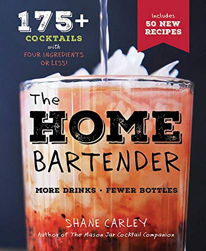 The Home Bartender, Second Edition: 175+ Cocktails Made with 4 Ingredients or Less (Cocktail Book, Easy Simple Recipes, Mixology, Bartending Tricks an
