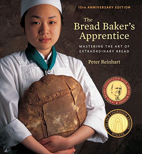 The Bread Bakers Apprentice, 15th Anniversary Edition: Mastering the Art of Extraordinary Bread [A Baking Book]