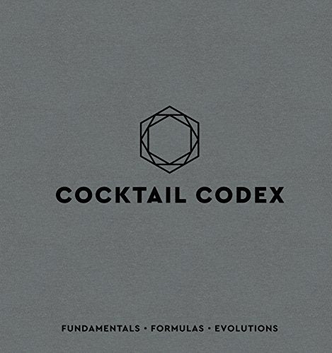 Cocktail Codex: Fundamentals, Formulas, Evolutions