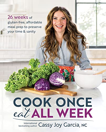 Cook Once, Eat All Week: 26 Weeks of Gluten-Free, Affordable Meal Prep to Preserve Your Time & Sanity