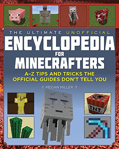 The Ultimate Unofficial Encyclopedia for Minecrafters: An A - Z Book of Tips and Tricks the Official Guides Dont Teach You