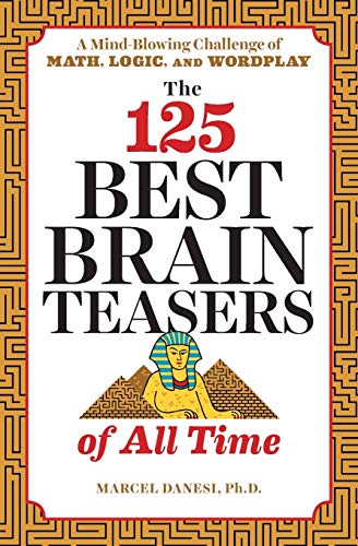 The 125 Best Brain Teasers of All Time: A Mind-Blowing Challenge of Math, Logic, and Wordplay