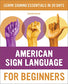 American Sign Language for Beginners: Learn Signing Essentials in 30 Days (American Sign Language Guides)