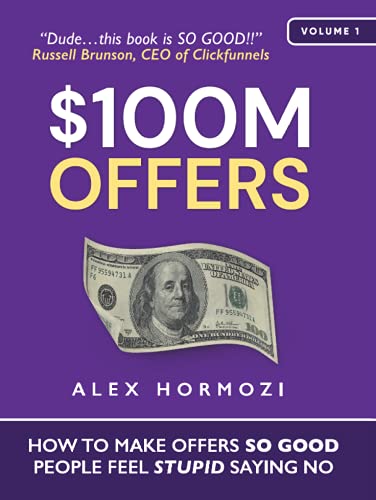 100M Offers: How To Make Offers So Good People Feel Stupid Saying No