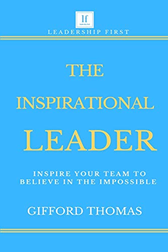 The Inspirational Leader: Inspire Your Team To Believe In The Impossible (Paperback)
