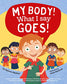 My Body! What I Say Goes!: Teach children body safety, safe/unsafe touch, private parts, secrets/surprises, consent, respect