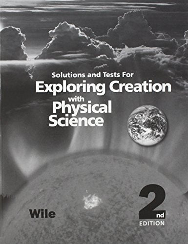 Exploring Creation with Physical Science 2nd Edition : Solutions and Tests Manual