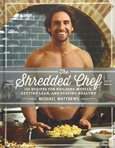 The Shredded Chef: 120 Recipes for Building Muscle, Getting Lean, and Staying Healthy
