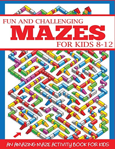 Fun and Challenging Mazes for Kids 8-12: An Amazing Maze Activity Book for Kids (Maze Books for Kids)