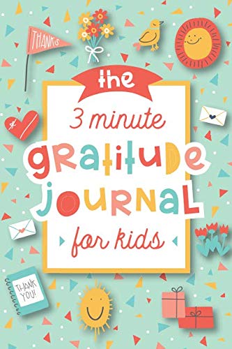 The 3 Minute Gratitude Journal for Kids: A Journal to Teach Children to Practice Gratitude and Mindfulness