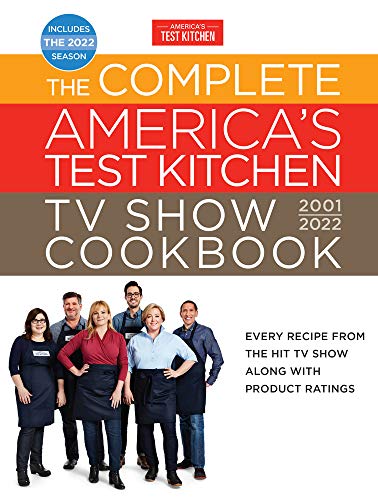 The Complete Americaâ s Test Kitchen TV Show Cookbook 2001â 2022: Every Recipe from the Hit TV Show Along with Product Ratings Includes the 2022 Season (Complete ATK TV Show Cookbook)