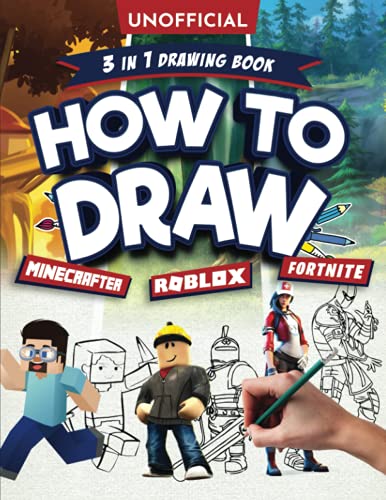 How to Draw Fortnite Minecraft Roblox: 3 in 1 Drawing Book: An Unofficial Fortnite Minecraft Roblox Drawing Guide With Easy Step by Step Instructions . More! (Unofficial Activity Book for Ages 10+)