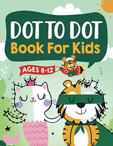 Dot to Dot Book for Kids Ages 8-12: 100 Fun Connect The Dots Books for Kids Age 8, 9, 10, 11, 12 | Kids Dot To Dot Puzzles With Colorable Pages Ages . & Girls Connect The Dots Activity Books)