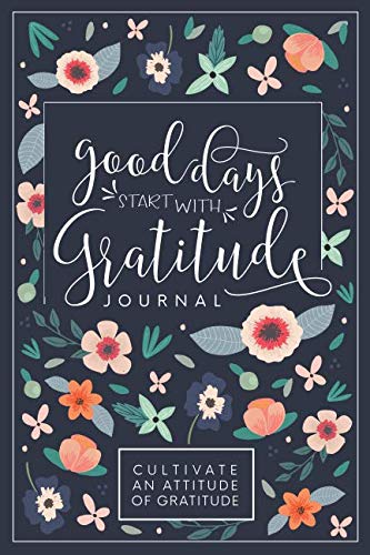 Good Days Start With Gratitude: A 52 Week Guide To Cultivate An Attitude Of Gratitude: Gratitude Journal