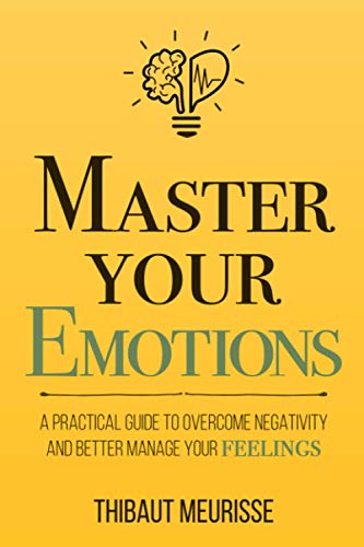 Master Your Emotions: A Practical Guide to Overcome Negativity and Better Manage Your Feelings (Paperback)