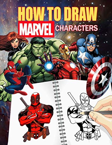 How To Draw Marvel Characters: Great Gifts For Fans Of Marvel. An Item For Learning Drawing Marvel Characters To Relax And Relieve Stress